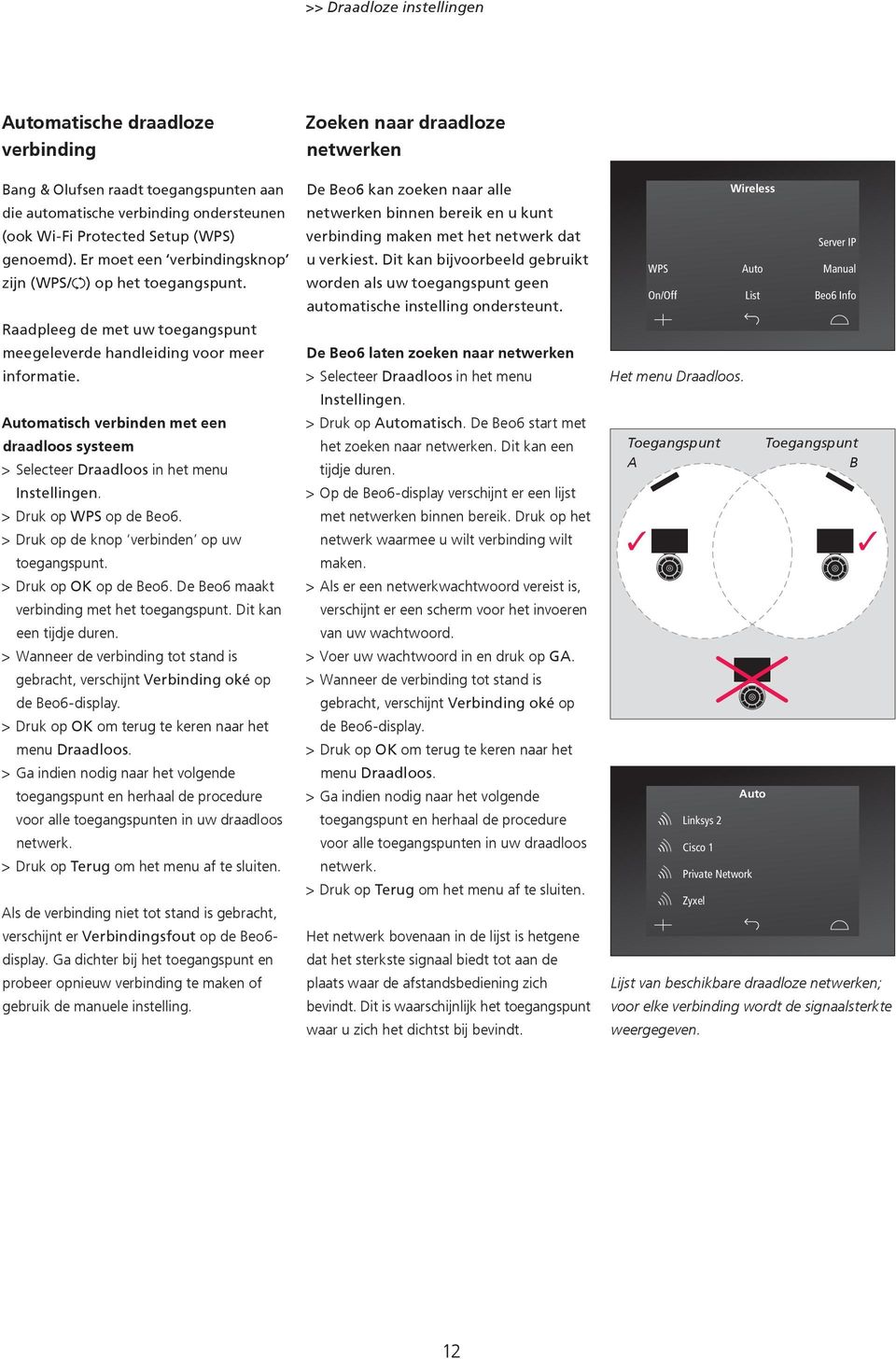 Automatisch verbinden met een draadloos systeem > Selecteer Draadloos in het menu > Druk op WPS op de Beo6. > Druk op de knop verbinden op uw toegangspunt. > Druk op OK op de Beo6.