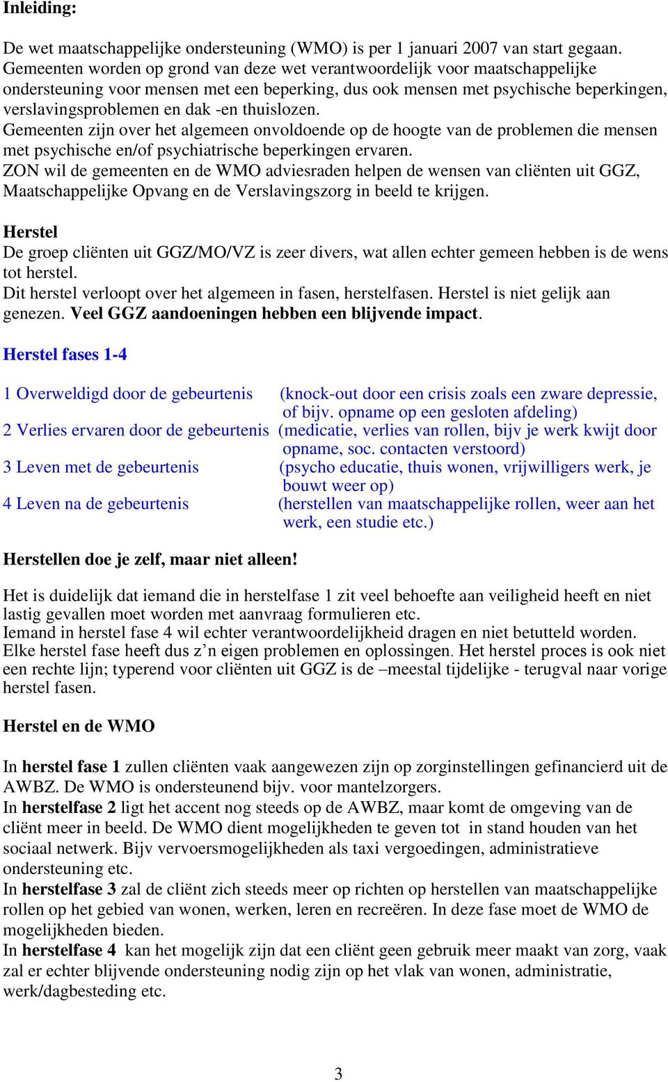 thuislozen. Gemeenten zijn over het algemeen onvoldoende op de hoogte van de problemen die mensen met psychische en/of psychiatrische beperkingen ervaren.