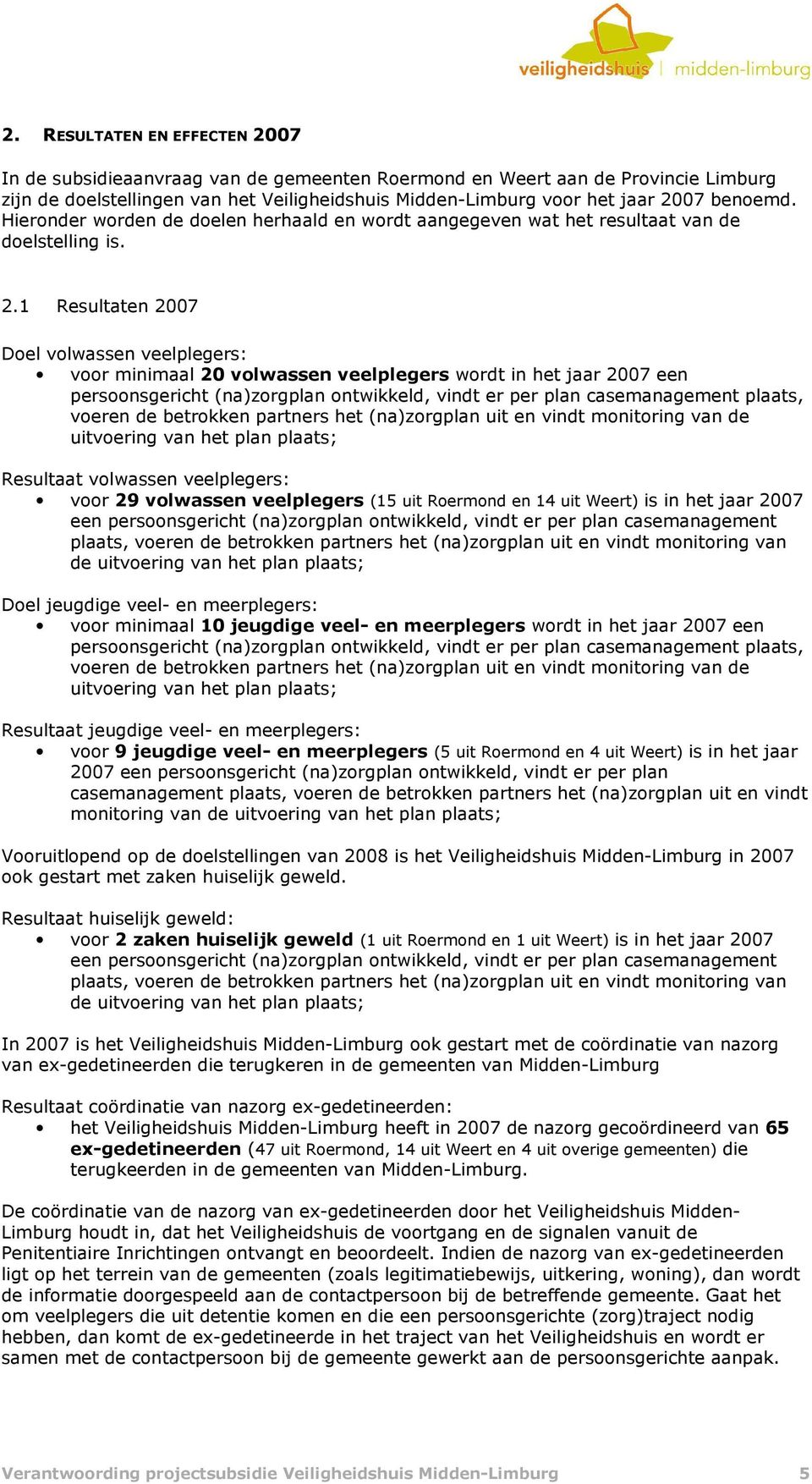 1 Resultaten 2007 Doel volwassen veelplegers: voor minimaal 20 volwassen veelplegers wordt in het jaar 2007 een persoonsgericht (na)zorgplan ontwikkeld, vindt er per plan casemanagement plaats,