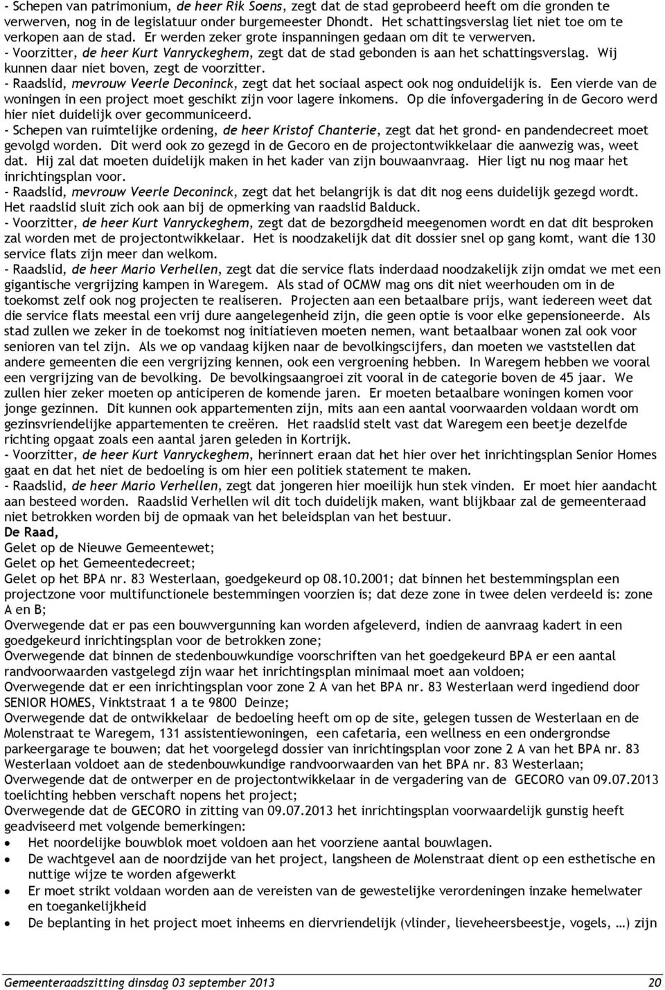 - Voorzitter, de heer Kurt Vanryckeghem, zegt dat de stad gebonden is aan het schattingsverslag. Wij kunnen daar niet boven, zegt de voorzitter.