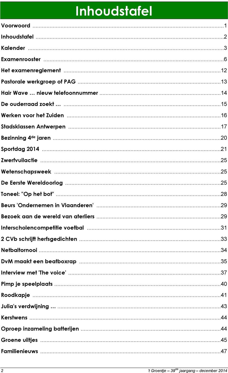 ..28 Beurs 'Ondernemen in Vlaanderen'...29 Bezoek aan de wereld van aterliers...29 Interscholencompetitie voetbal...31 2 CVb schrijft herfsgedichten...33 Netbaltornooi...34 DvM maakt een beatboxrap.