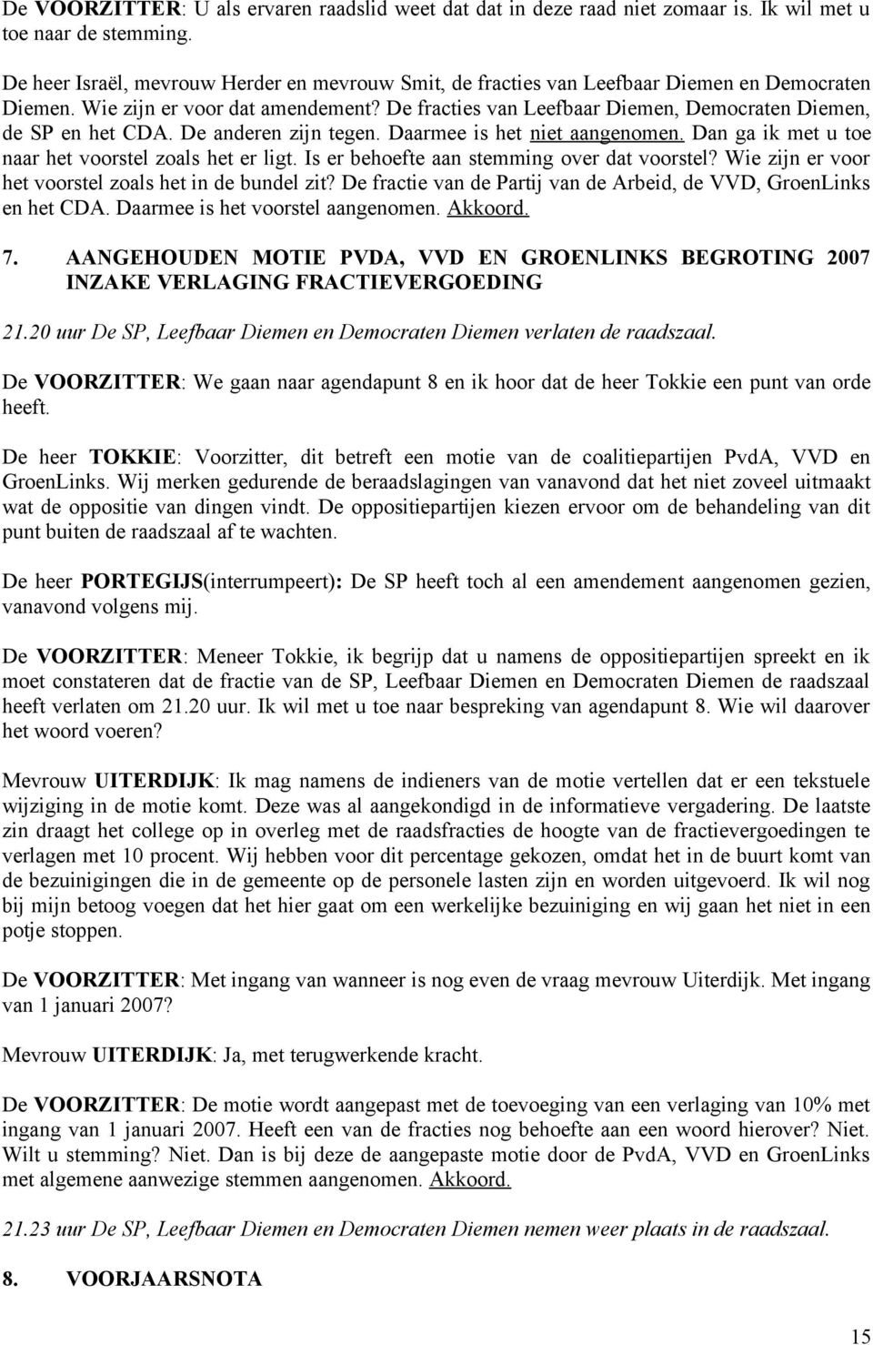 De fracties van Leefbaar Diemen, Democraten Diemen, de SP en het CDA. De anderen zijn tegen. Daarmee is het niet aangenomen. Dan ga ik met u toe naar het voorstel zoals het er ligt.