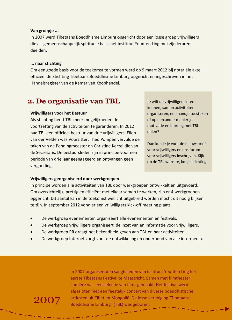 Handelsregister van de Kamer van Koophandel. 2. De organisatie van TBL Vrijwilligers voor het Bestuur Als stichting heeft TBL meer mogelijkheden de voortzetting van de activiteiten te garanderen.