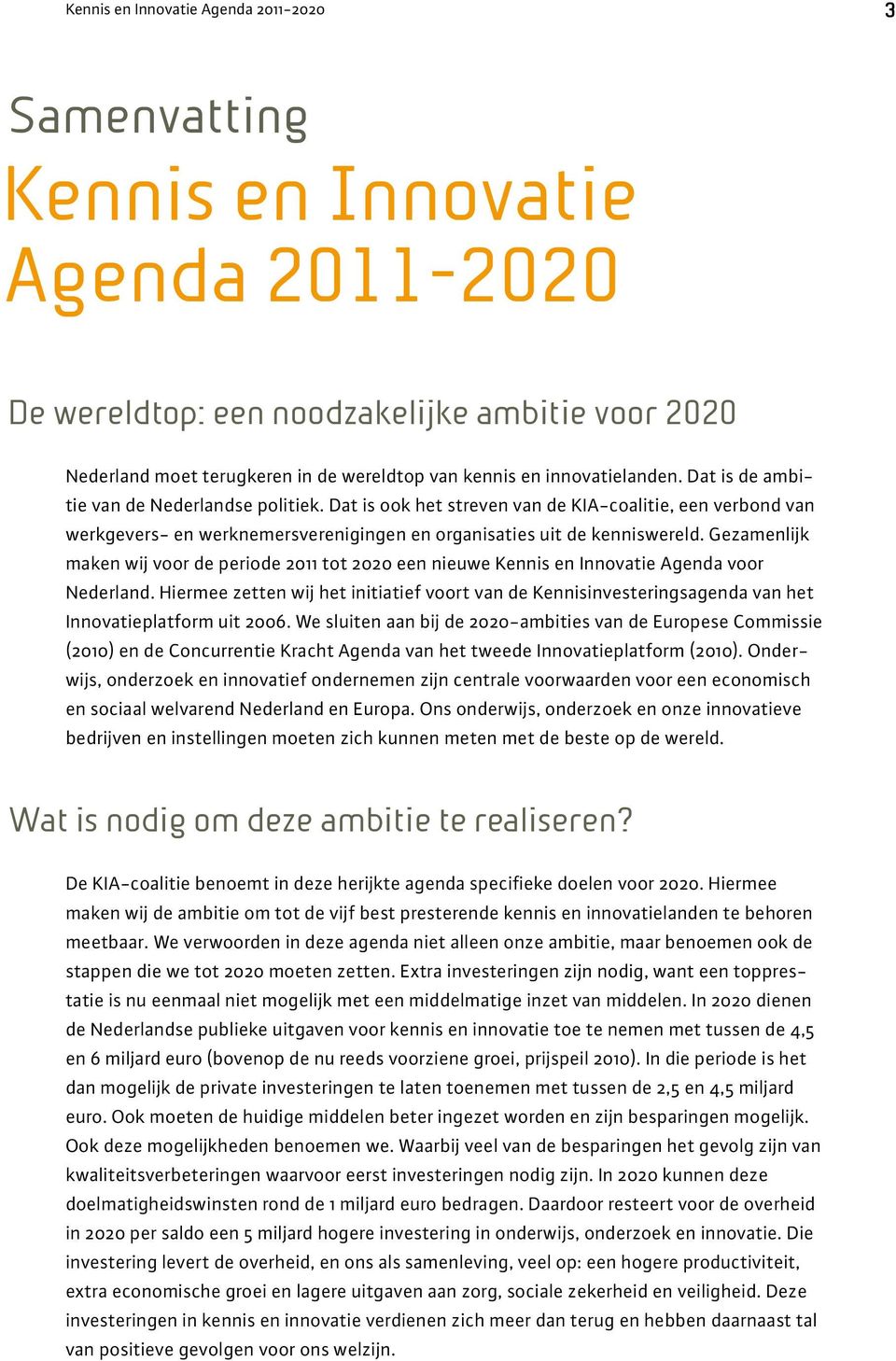 Gezamenlijk maken wij voor de periode 2011 tot 2020 een nieuwe Kennis en Innovatie Agenda voor Nederland.