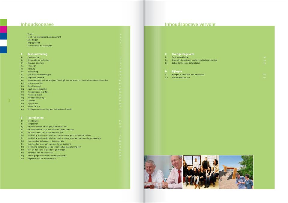 9 Samenwerking dochterbedrijven (holding): hét antwoord op de arbeidsmarktproblematiek 44 A.10 Instroommonitor 45 A.11 Betrokkenheid 47 A.12 Inzet innovatiegelden 49 A.