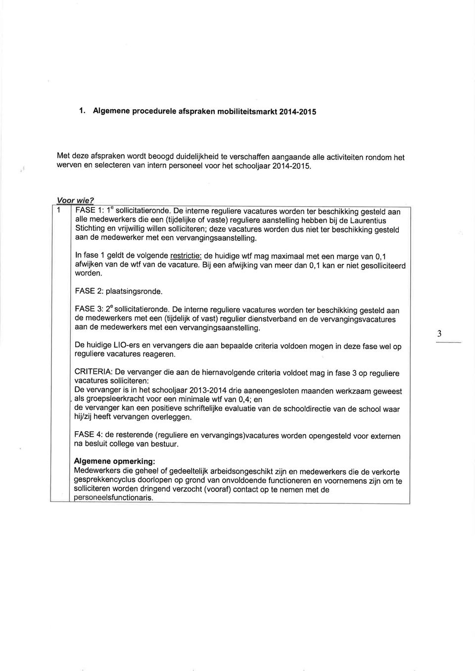 1 FASE 1:1 sollicitatieronde De interne reguliere vacatures worden ter beschikking gesteld aan alle medewerkers die een (tijdelijke of vaste) reguliere aanstelling hebben bij de Laurentius Stichting