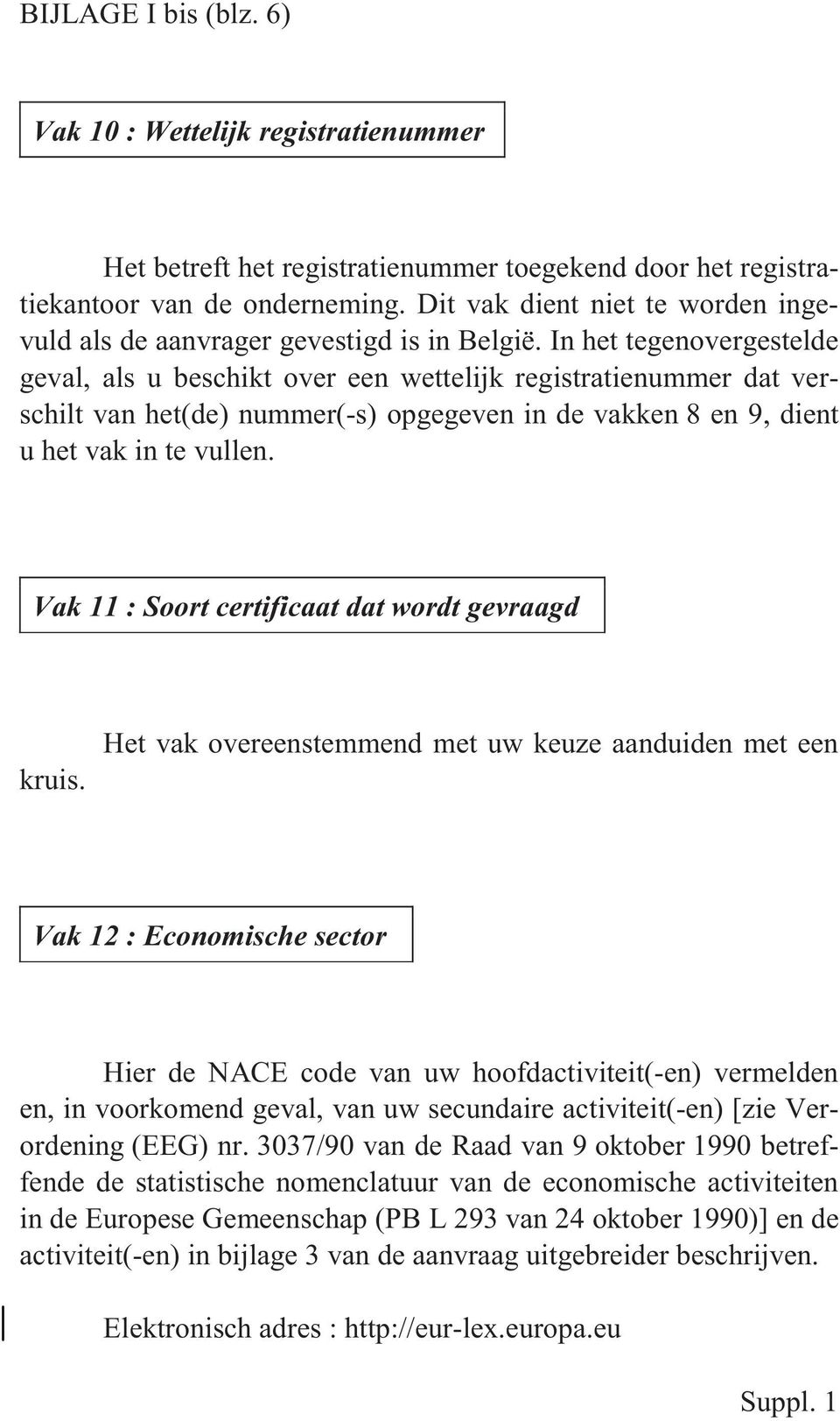 In het tegenovergestelde geval, als u beschikt over een wettelijk registratienummer dat verschilt van het(de) nummer(-s) opgegeven in de vakken 8 en 9, dient u het vak in te vullen.