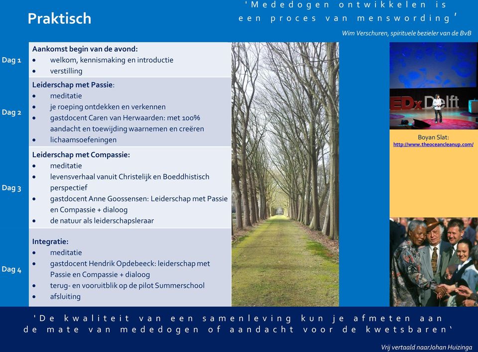 Goossensen: Leiderschap met Passie en Compassie + dialoog de natuur als leiderschapsleraar Integratie: meditatie gastdocent Hendrik Opdebeeck: leiderschap met Passie en Compassie + dialoog terug- en