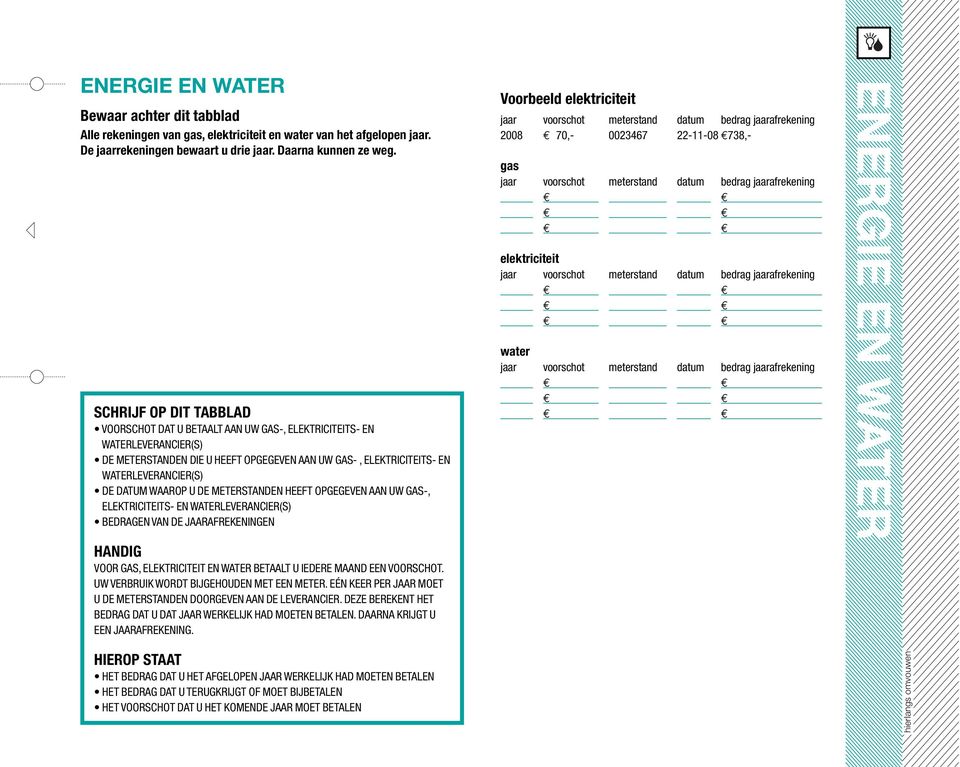 heeft opgegeven aan uw gas-, elektriciteits- en waterleverancier(s) bedragen van de jaarafrekeningen HANDIG Voor gas, elektriciteit en water betaalt u iedere maand een voorschot.