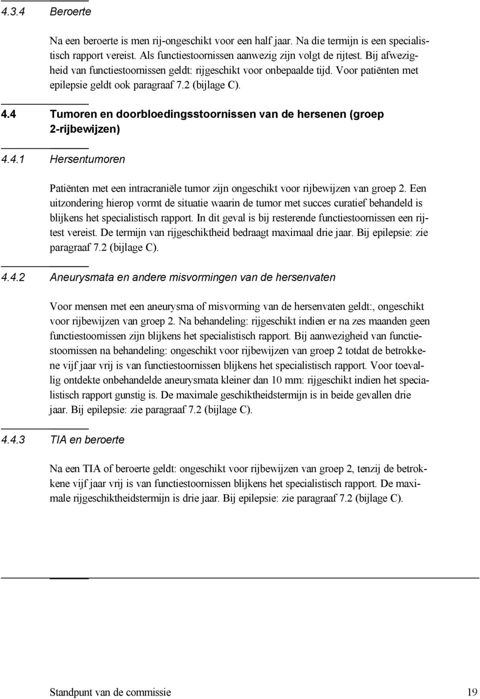 4 Tumoren en doorbloedingsstoornissen van de hersenen (groep 2-rijbewijzen) 4.4.1 Hersentumoren Patiënten met een intracraniële tumor zijn ongeschikt voor rijbewijzen van groep 2.