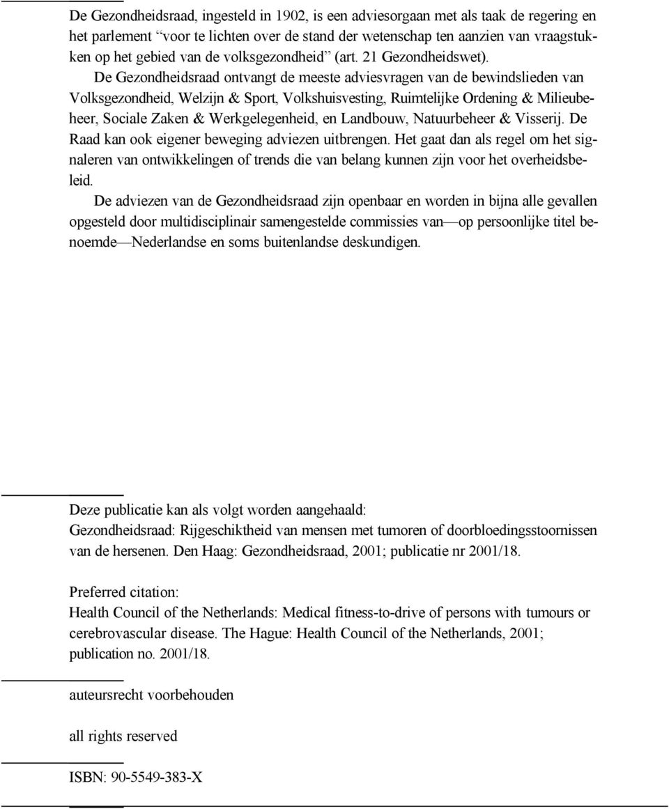 De Gezondheidsraad ontvangt de meeste adviesvragen van de bewindslieden van Volksgezondheid, Welzijn & Sport, Volkshuisvesting, Ruimtelijke Ordening & Milieubeheer, Sociale Zaken & Werkgelegenheid,