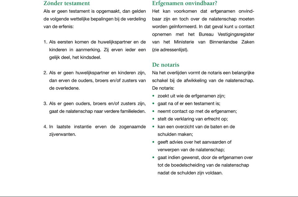 Als er geen huwelijkspartner en kinderen zijn, dan erven de ouders, broers en/of zusters van de overledene. 3.