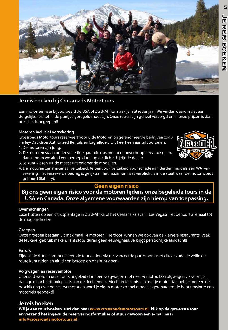 ! Motoren inclusief verzekering Crossroads Motortours reserveert voor u de Motoren bij gerenomeerde bedrijven zoals Harley-Davidson Authorized Rentals en EagleRider. Dit heeft een aantal voordelen: 1.
