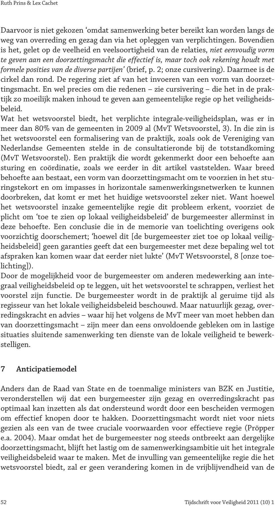 van de diverse partijen (brief, p. 2; onze cursivering). Daarmee is de cirkel dan rond. De regering ziet af van het invoeren van een vorm van doorzettingsmacht.