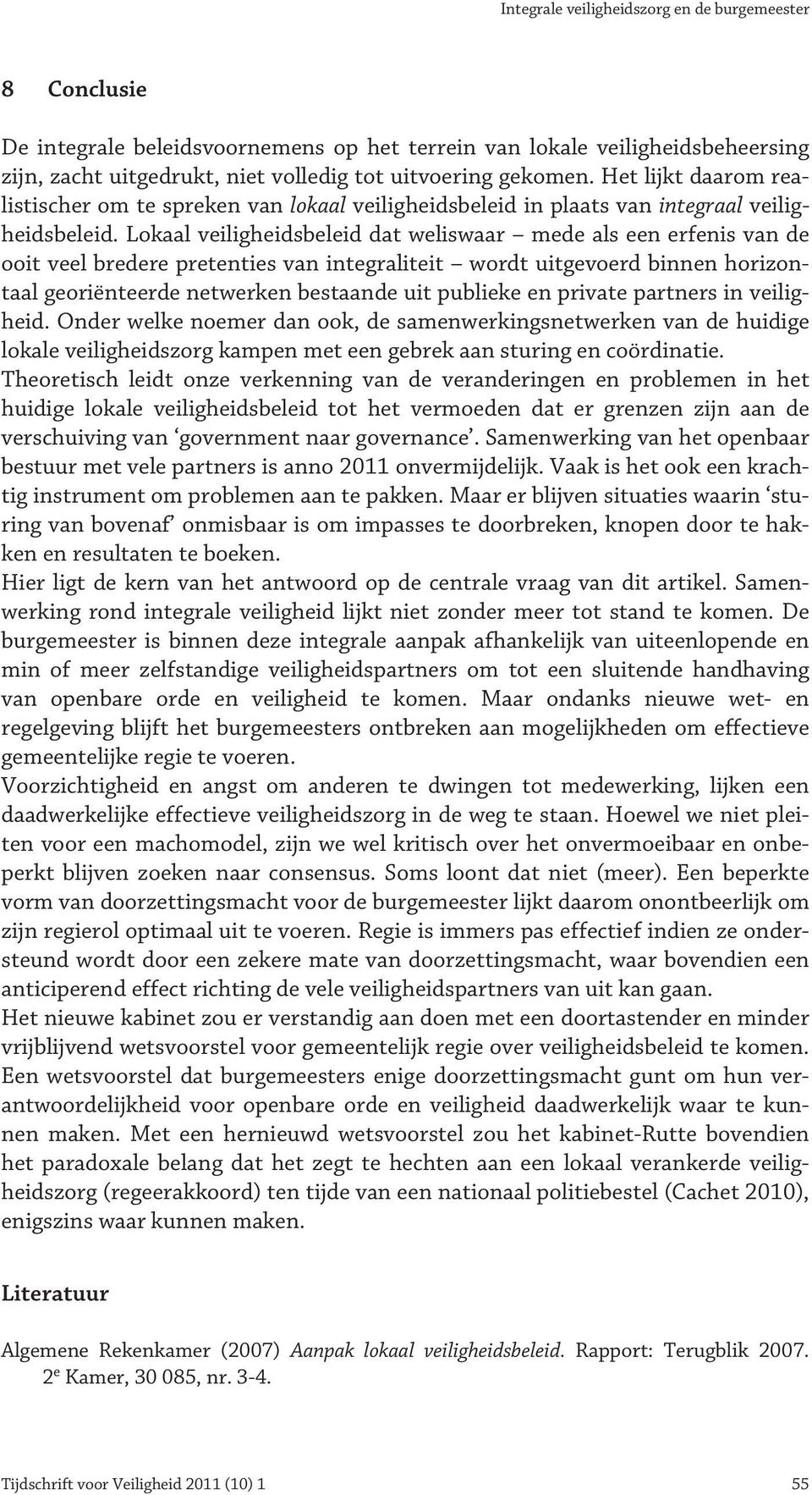 Lokaal veiligheidsbeleid dat weliswaar mede als een erfenis van de ooit veel bredere pretenties van integraliteit wordt uitgevoerd binnen horizontaal georiënteerde netwerken bestaande uit publieke en