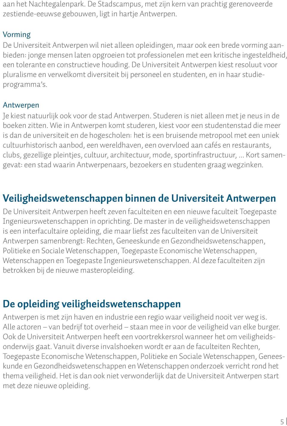 constructieve houding. De Universiteit Antwerpen kiest resoluut voor pluralisme en verwelkomt diversiteit bij personeel en studenten, en in haar studieprogramma s.