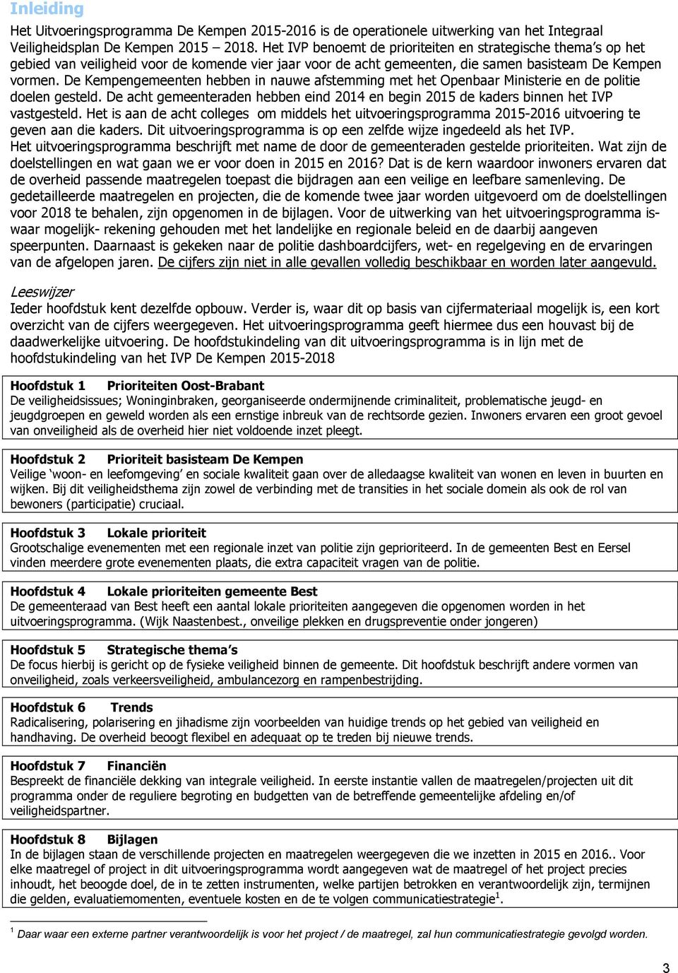 De Kempengemeenten hebben in nauwe afstemming met het Openbaar Ministerie en de politie doelen gesteld. De acht gemeenteraden hebben eind 2014 en begin 2015 de kaders binnen het IVP vastgesteld.