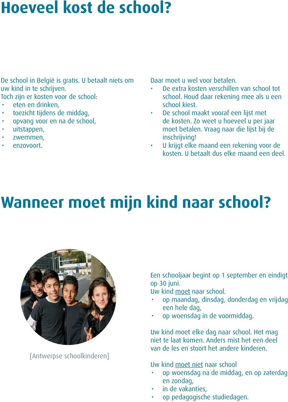 De extra kosten verschillen van school tot school. Houd daar rekening mee als u een school kiest. De school maakt vooraf een lijst met de kosten. Zo weet u hoeveel u per jaar moet betalen.