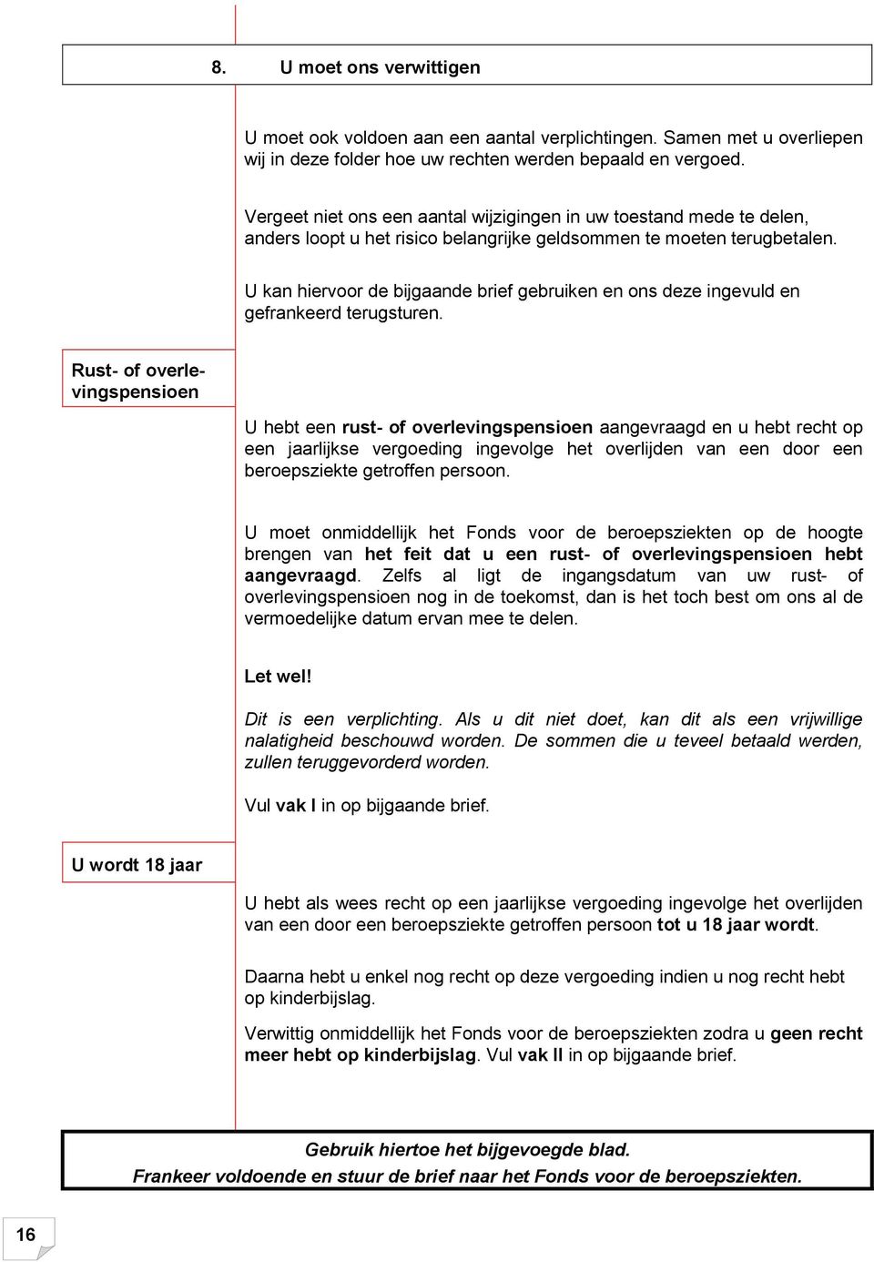 U kan hiervoor de bijgaande brief gebruiken en ons deze ingevuld en gefrankeerd terugsturen.