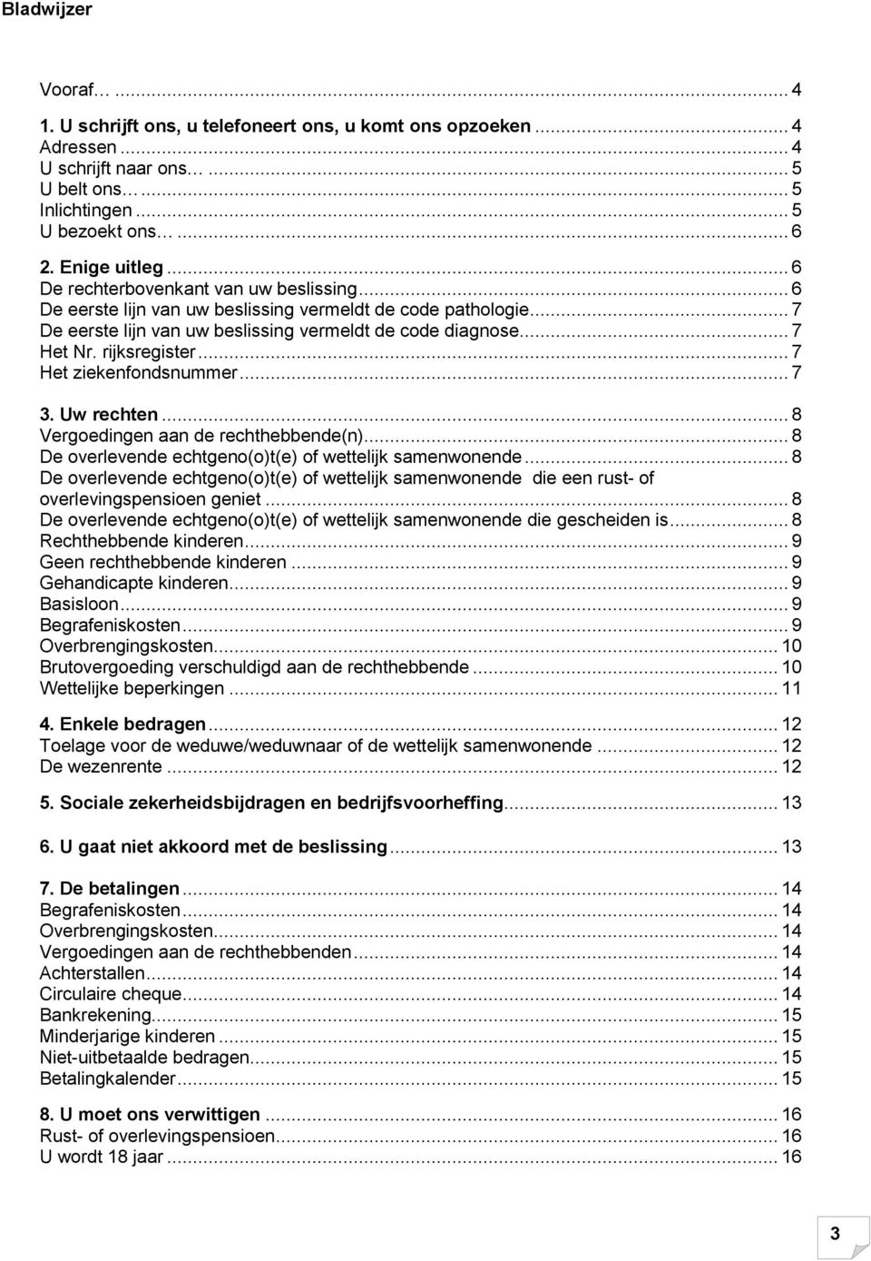 .. 7 Het ziekenfondsnummer... 7 3. Uw rechten... 8 Vergoedingen aan de rechthebbende(n)... 8 De overlevende echtgeno(o)t(e) of wettelijk samenwonende.