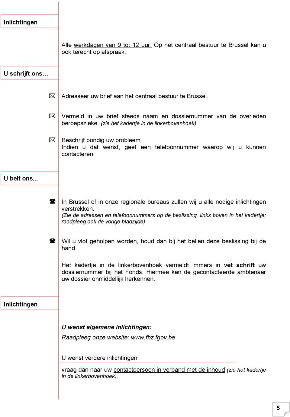 Indien u dat wenst, geef een telefoonnummer waarop wij u kunnen contacteren. U belt ons... In Brussel of in onze regionale bureaus zullen wij u alle nodige inlichtingen verstrekken.