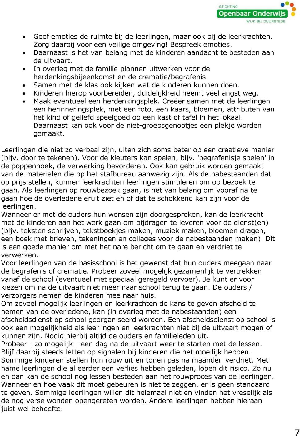 Samen met de klas ook kijken wat de kinderen kunnen doen. Kinderen hierop voorbereiden, duidelijkheid neemt veel angst weg. Maak eventueel een herdenkingsplek.