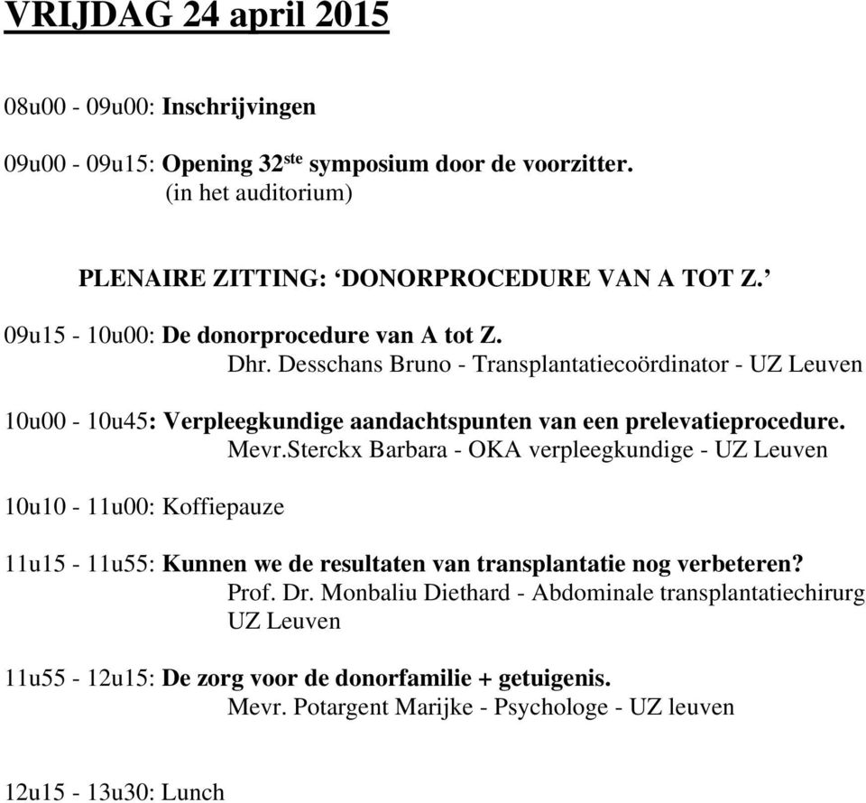 Desschans Bruno - Transplantatiecoördinator - UZ Leuven 10u00-10u45: Verpleegkundige aandachtspunten van een prelevatieprocedure. Mevr.