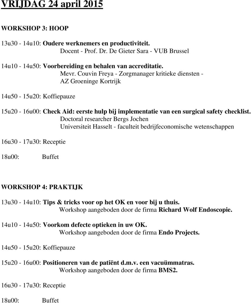 Doctoral researcher Bergs Jochen Universiteit Hasselt - faculteit bedrijfeconomische wetenschappen 16u30-17u30: Receptie 18u00: Buffet WORKSHOP 4: PRAKTIJK 13u30-14u10: Tips & tricks voor op het OK