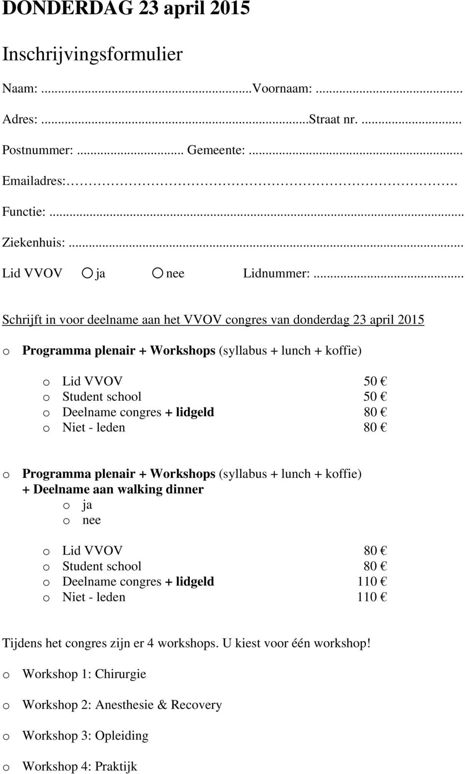 lidgeld 80 o Niet - leden 80 o Programma plenair + Workshops (syllabus + lunch + koffie) + Deelname aan walking dinner o ja o nee o Lid VVOV 80 o Student school 80 o Deelname congres + lidgeld