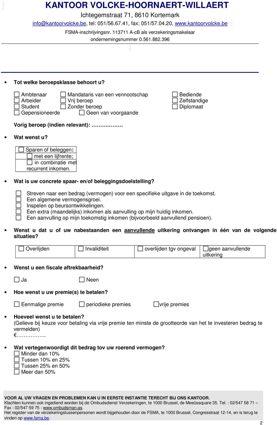 Sparen of beleggen: met een lijfrente; in combinatie met een recurrent inkomen. Wat is uw concrete spaar- en/of beleggingsdoelstelling?