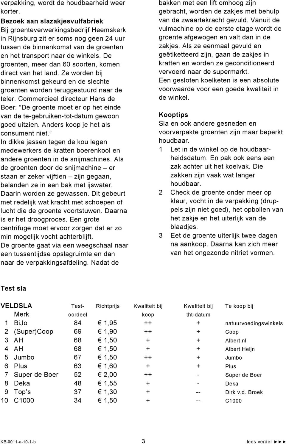 De groenten, meer dan 60 soorten, komen direct van het land. Ze worden bij binnenkomst gekeurd en de slechte groenten worden teruggestuurd naar de teler.