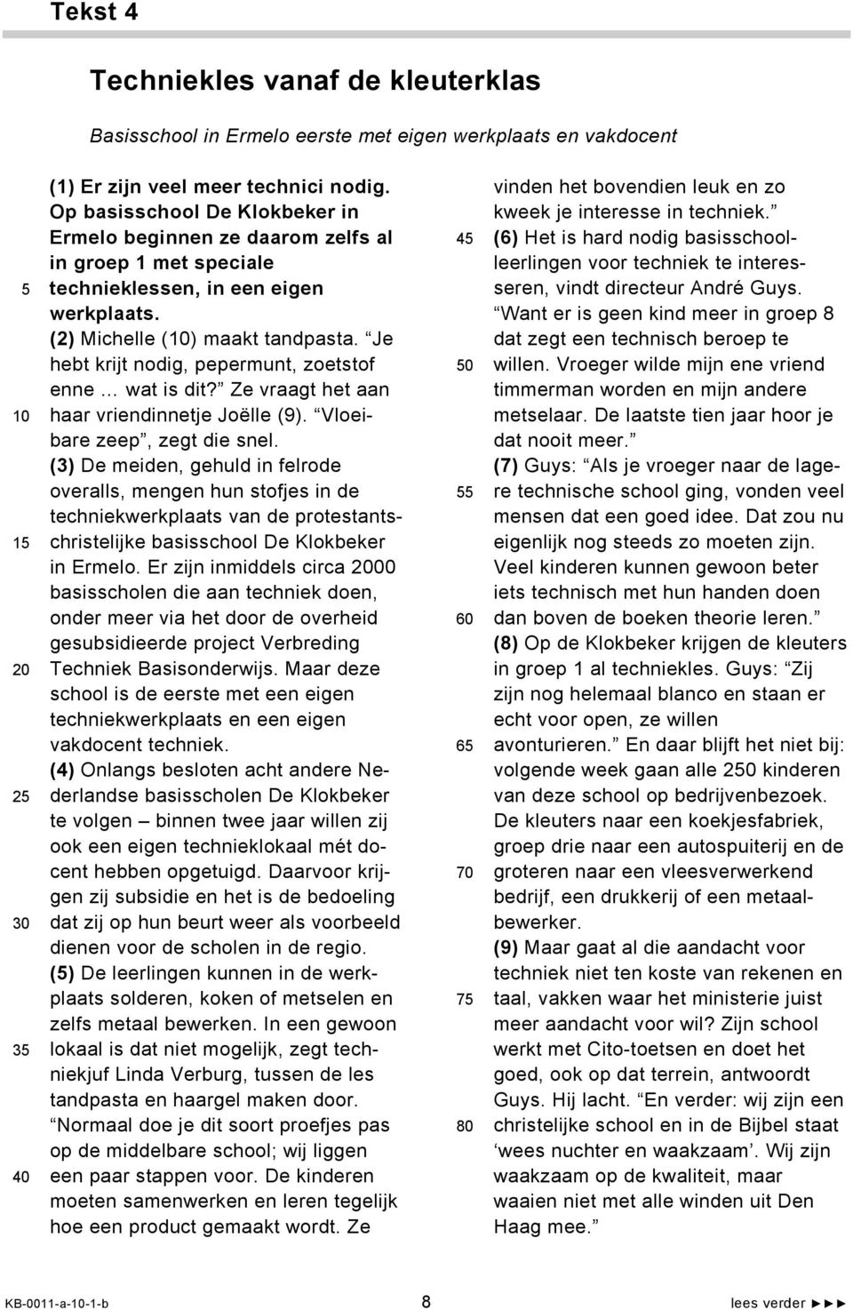 Je hebt krijt nodig, pepermunt, zoetstof enne wat is dit? Ze vraagt het aan haar vriendinnetje Joëlle (9). Vloeibare zeep, zegt die snel.