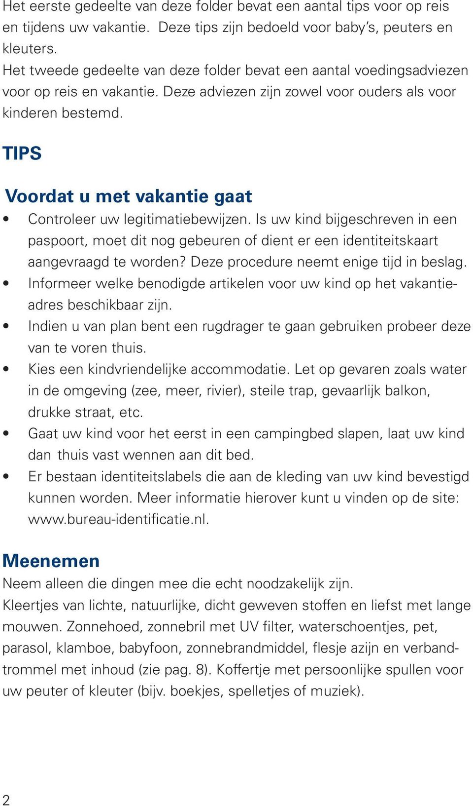 TIPS Voordat u met vakantie gaat Controleer uw legitimatiebewijzen. Is uw kind bijgeschreven in een paspoort, moet dit nog gebeuren of dient er een identiteitskaart aangevraagd te worden?