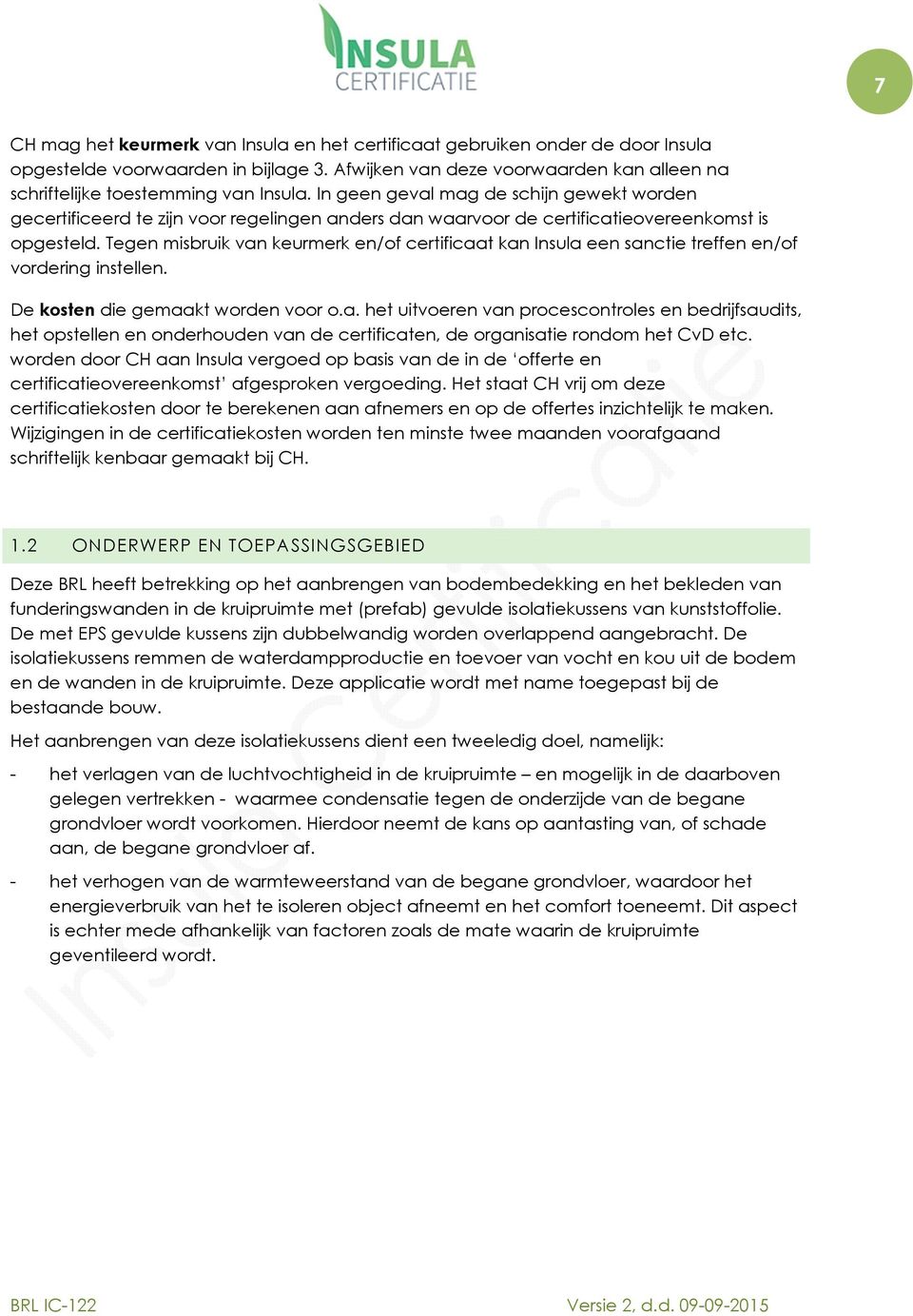 In geen geval mag de schijn gewekt worden gecertificeerd te zijn voor regelingen anders dan waarvoor de certificatieovereenkomst is opgesteld.