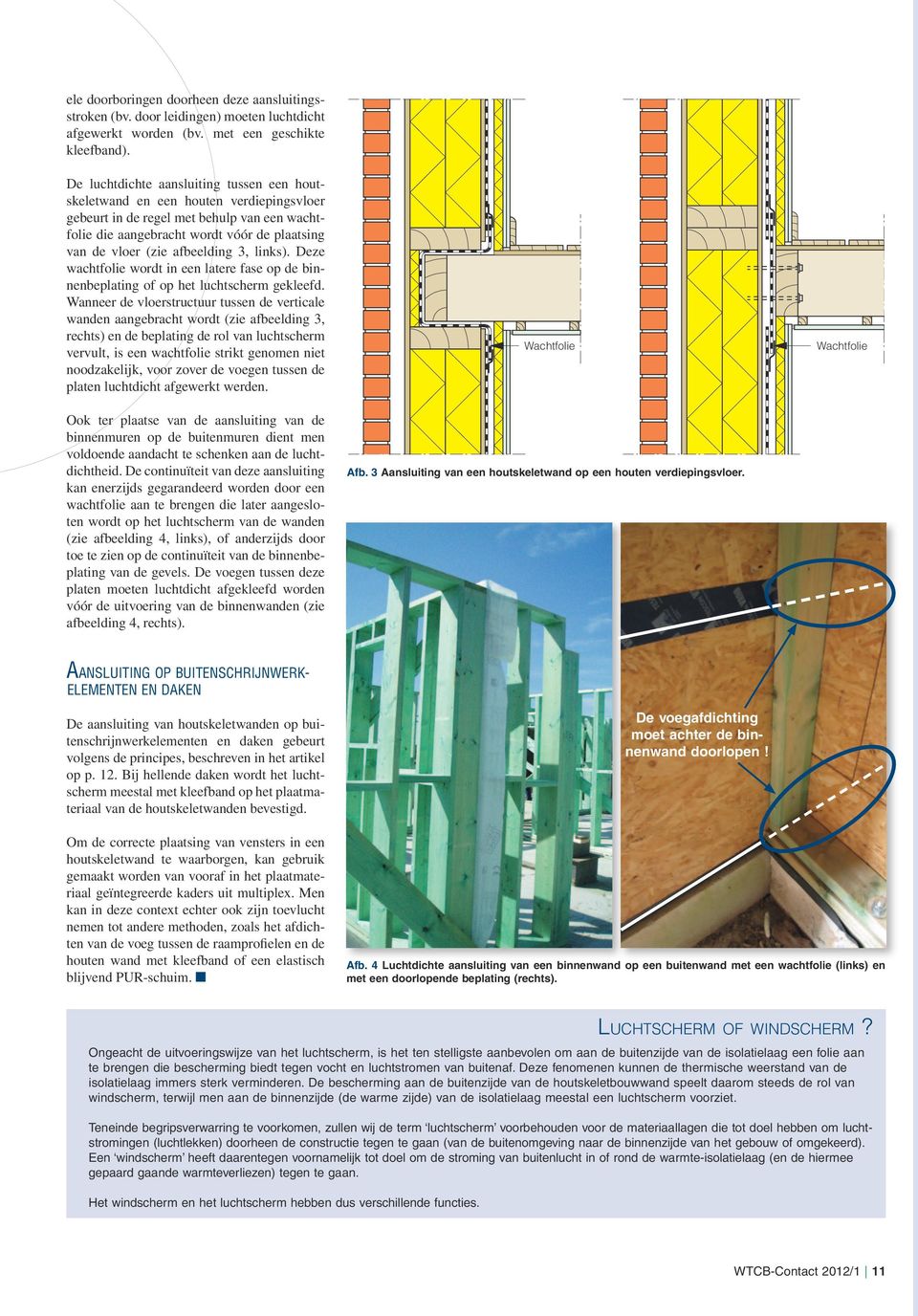 afbeelding 3, links). Deze wachtfolie wordt in een latere fase op de binnenbeplating of op het luchtscherm gekleefd.