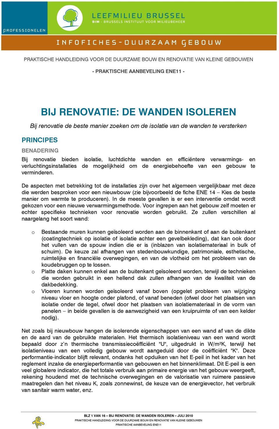 De aspecten met betrekking tt de installaties zijn ver het algemeen vergelijkbaar met deze die werden besprken vr een nieuwbuw (zie bijvrbeeld de fiche ENE 14 Kies de beste manier m warmte te