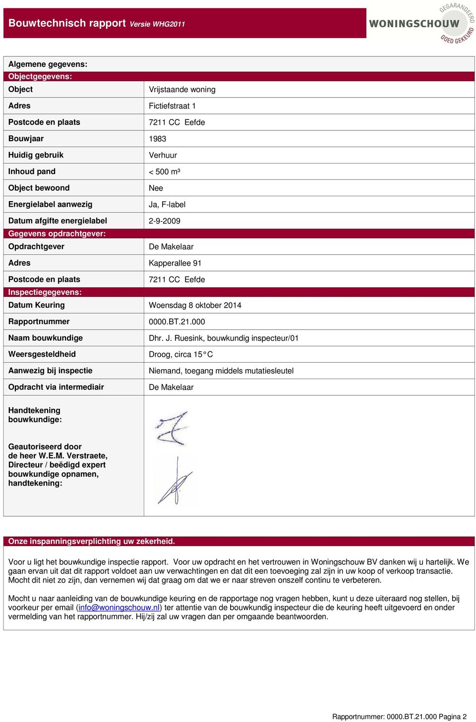 Woensdag oktober 201 Rapportnummer aam bouwkundige 0000BT21000 Dhr J Ruesink, bouwkundig inspecteur/01 Weersgesteldheid Droog, circa 1 C Aanwezig bij inspectie Opdracht via intermediair iemand,