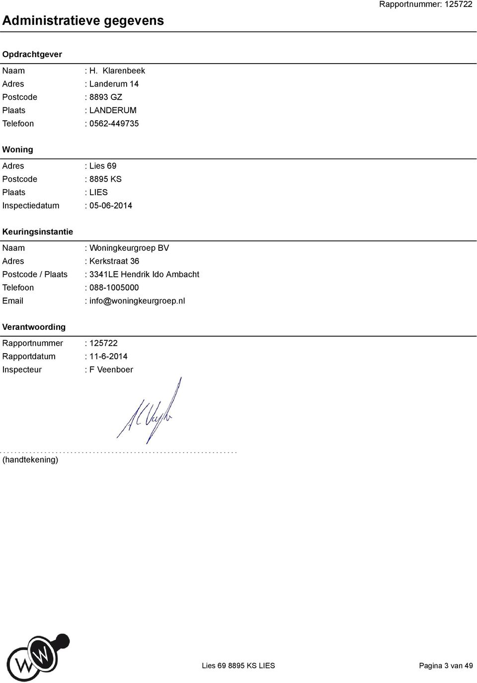 Inspectiedatum : Lies 69 : 8895 KS : LIES : 05-06-2014 Keuringsinstantie Naam : Woningkeurgroep BV Adres : Kerkstraat 36