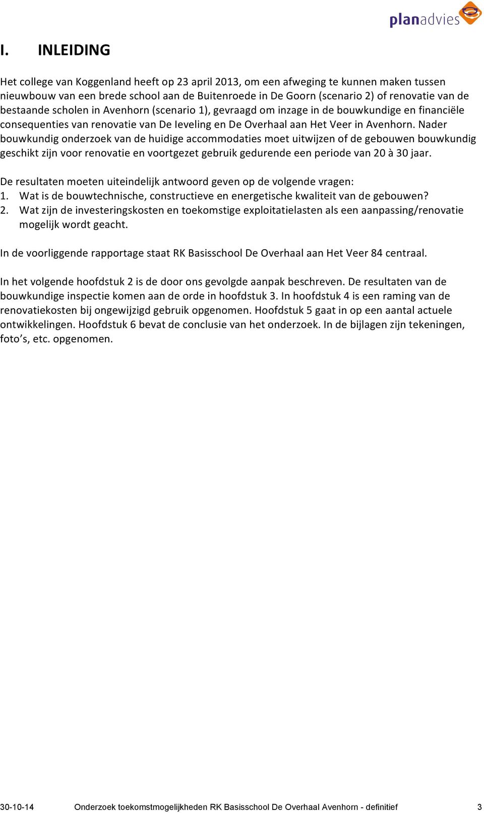 Nader bouwkundig onderzoek van de huidige accommodaties moet uitwijzen of de gebouwen bouwkundig geschikt zijn voor renovatie en voortgezet gebruik gedurende een periode van 20 à 30 jaar.