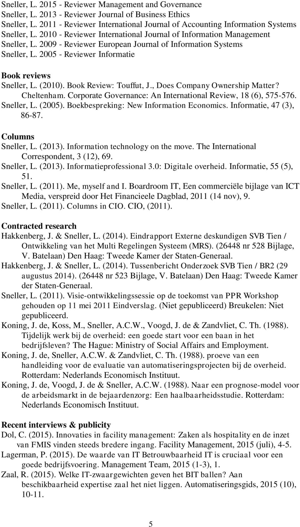 2009 - Reviewer European Journal of Information Systems Sneller, L. 2005 - Reviewer Informatie Book reviews Sneller, L. (2010). Book Review: Touffut, J., Does Company Ownership Matter? Cheltenham.