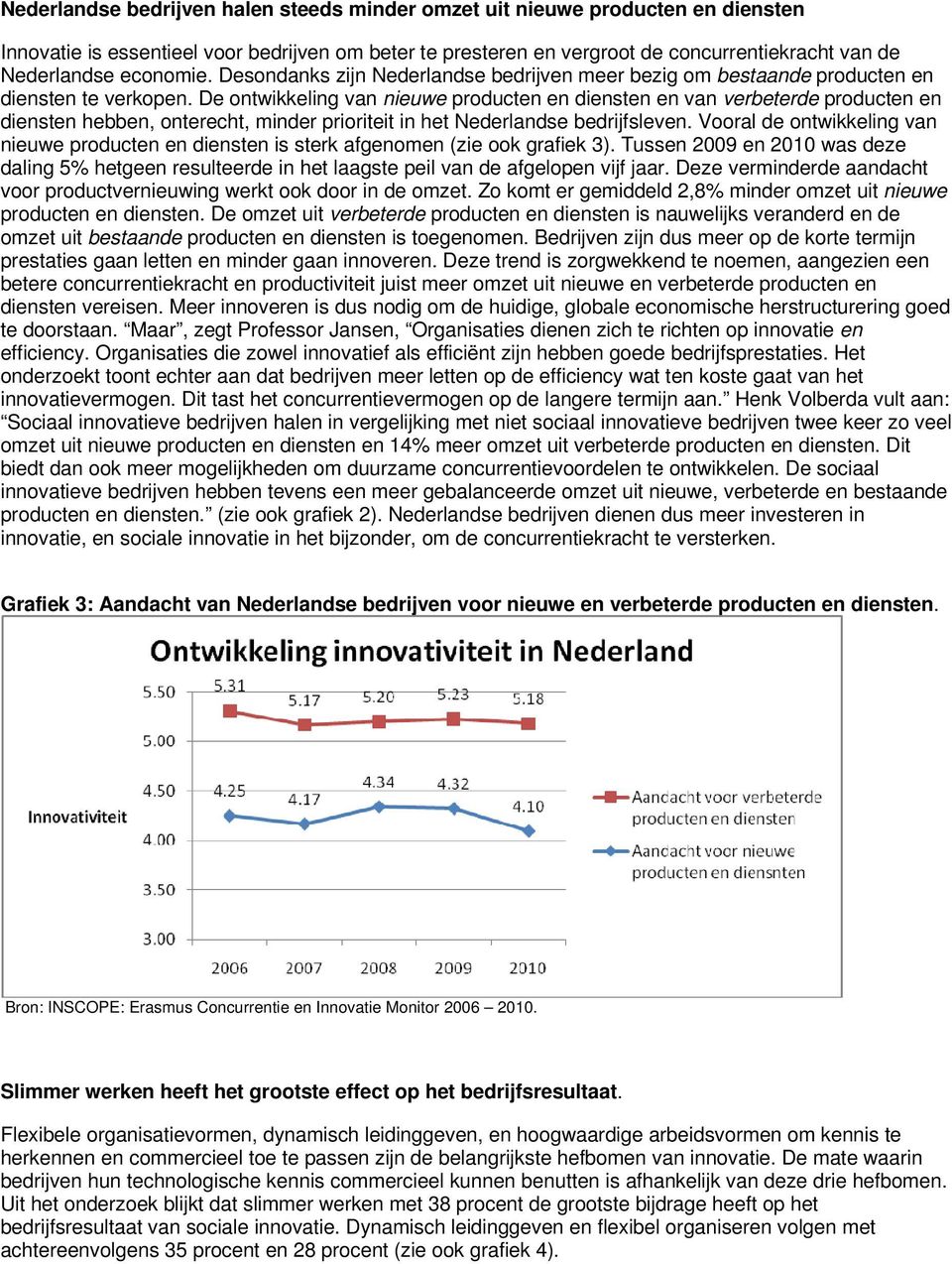 De ontwikkeling van nieuwe producten en diensten en van verbeterde producten en diensten hebben, onterecht, minder prioriteit in het Nederlandse bedrijfsleven.