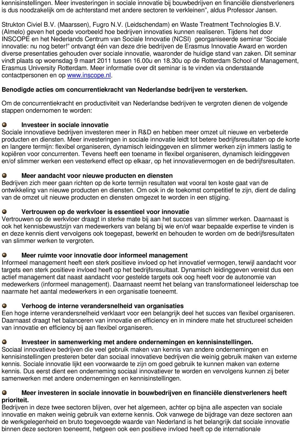 Strukton Civiel B.V. (Maarssen), Fugro N.V. (Leidschendam) en Waste Treatment Technologies B.V. (Almelo) geven het goede voorbeeld hoe bedrijven innovaties kunnen realiseren.