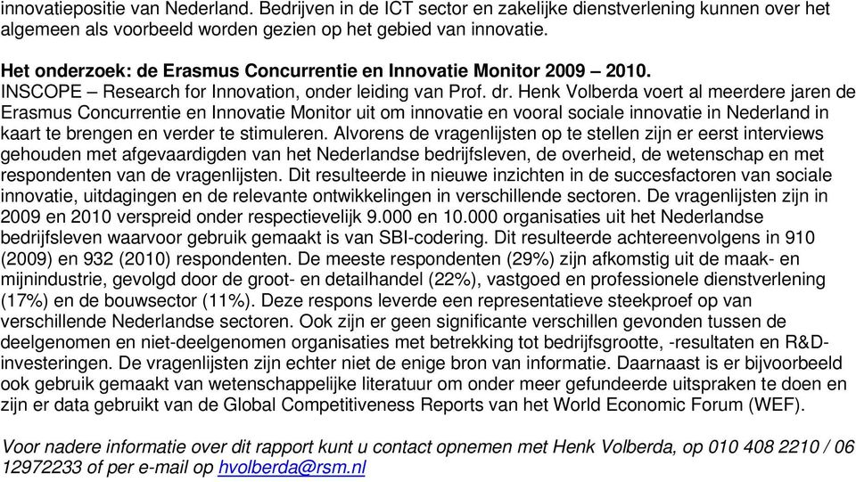 Henk Volberda voert al meerdere jaren de Erasmus Concurrentie en Innovatie Monitor uit om innovatie en vooral sociale innovatie in Nederland in kaart te brengen en verder te stimuleren.