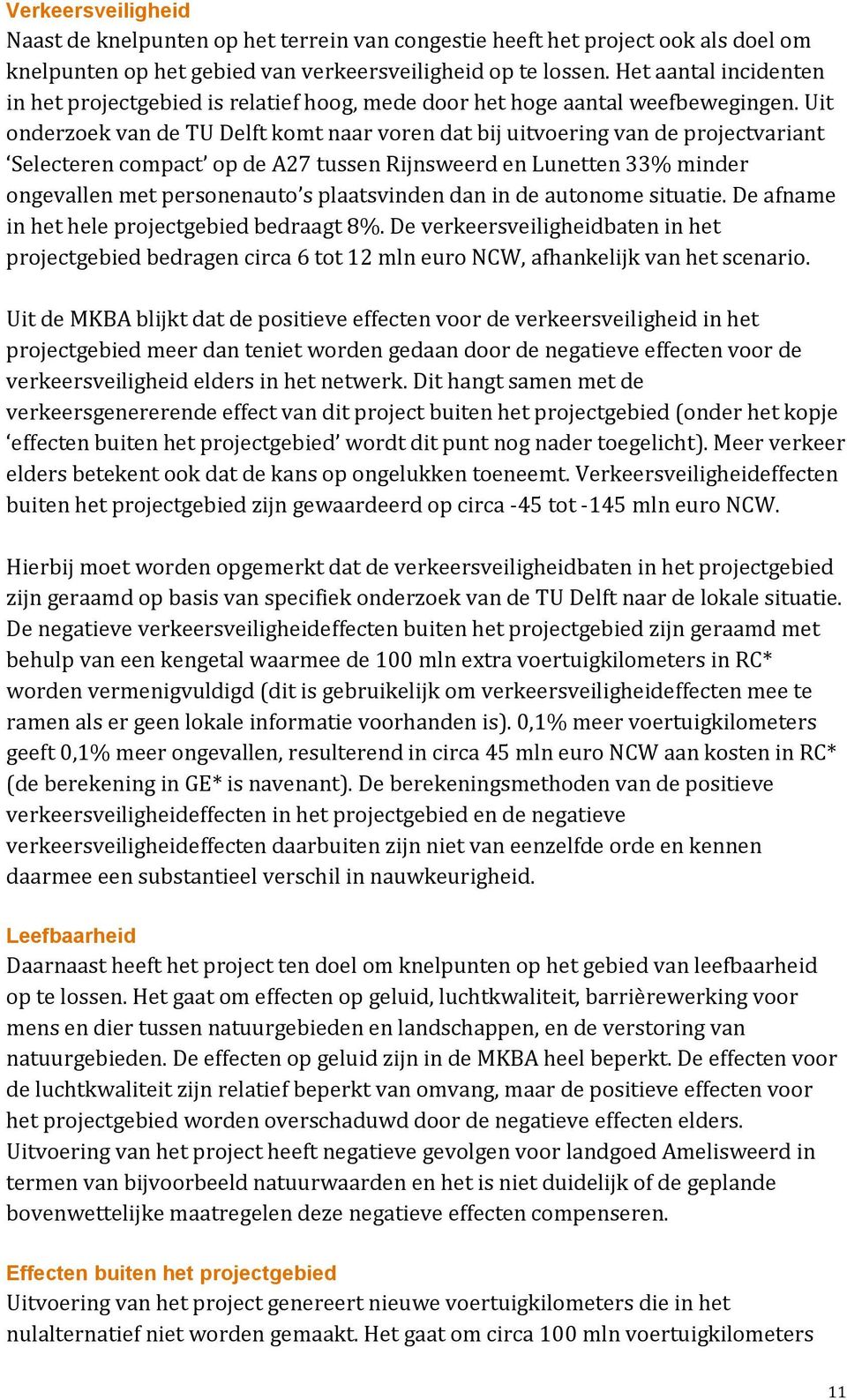 Uit onderzoek van de TU Delft komt naar voren dat bij uitvoering van de projectvariant Selecteren compact op de A27 tussen Rijnsweerd en Lunetten 33% minder ongevallen met personenauto s plaatsvinden