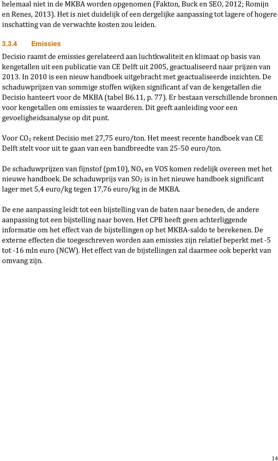 3.4 Emissies Decisio raamt de emissies gerelateerd aan luchtkwaliteit en klimaat op basis van kengetallen uit een publicatie van CE Delft uit 2005, geactualiseerd naar prijzen van 2013.