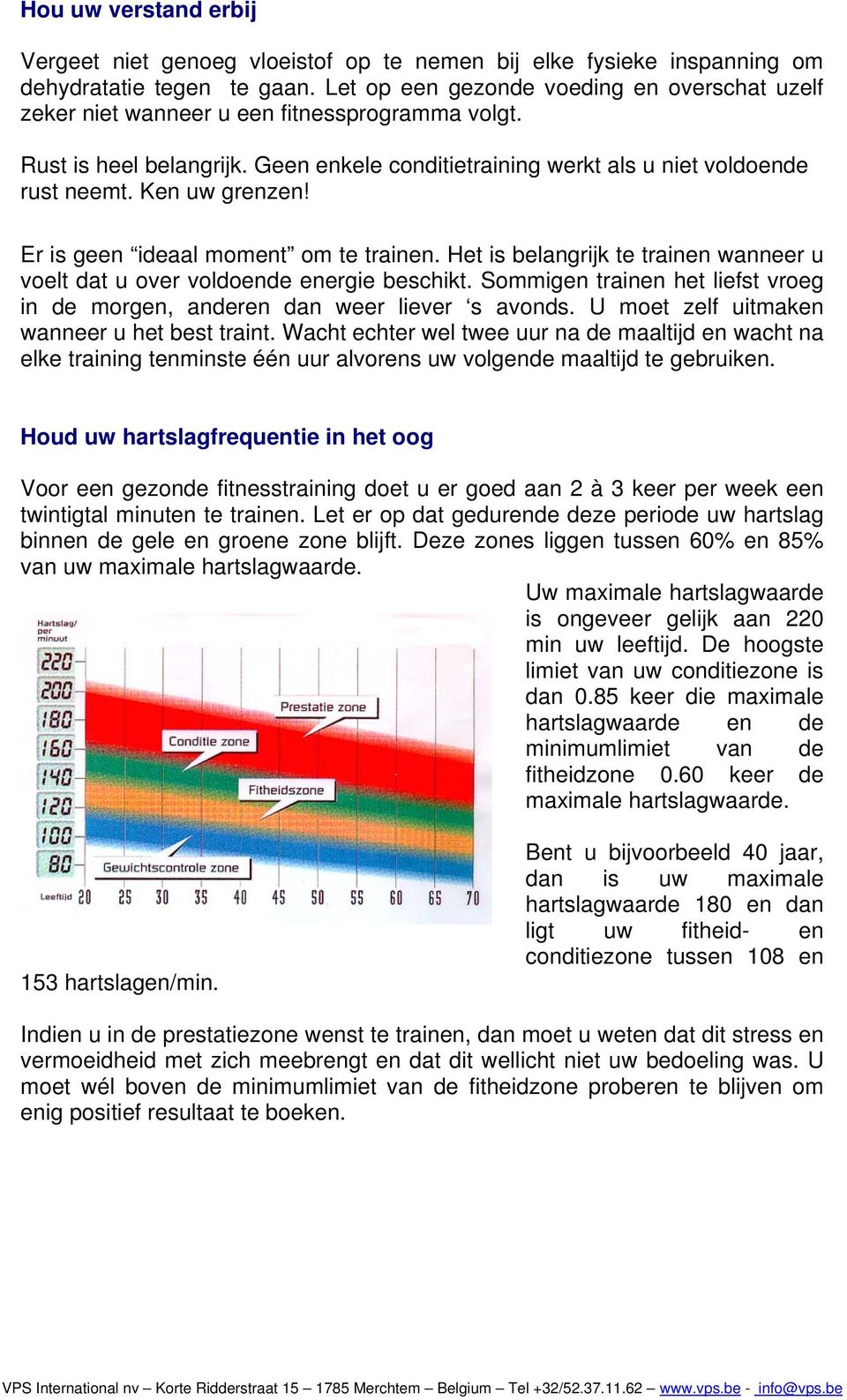 Ken uw grenzen! Er is geen ideaal moment om te trainen. Het is belangrijk te trainen wanneer u voelt dat u over voldoende energie beschikt.