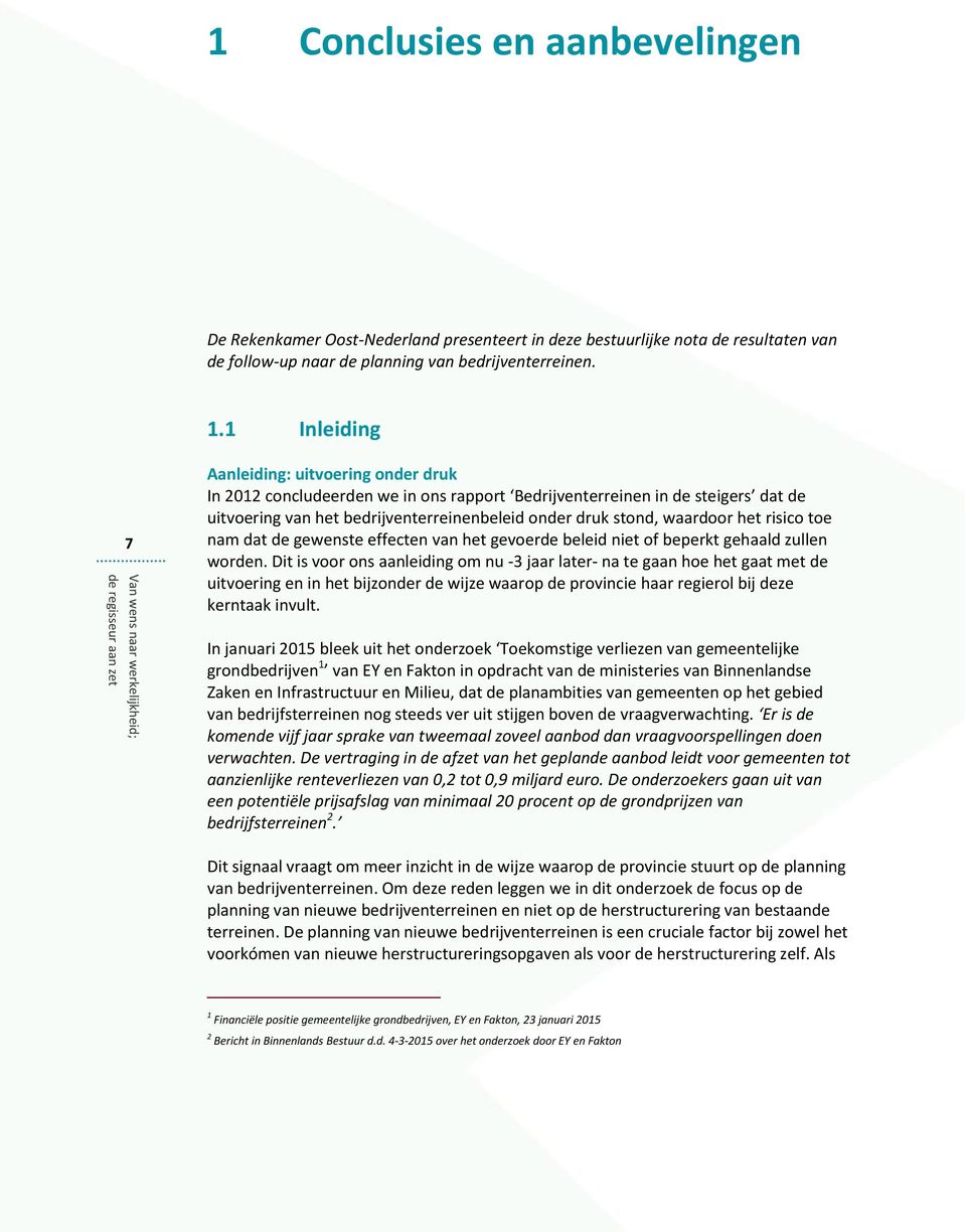 1 Inleiding 7 Aanleiding: uitvoering onder druk In 2012 concludeerden we in ons rapport Bedrijventerreinen in de steigers dat de uitvoering van het bedrijventerreinenbeleid onder druk stond, waardoor