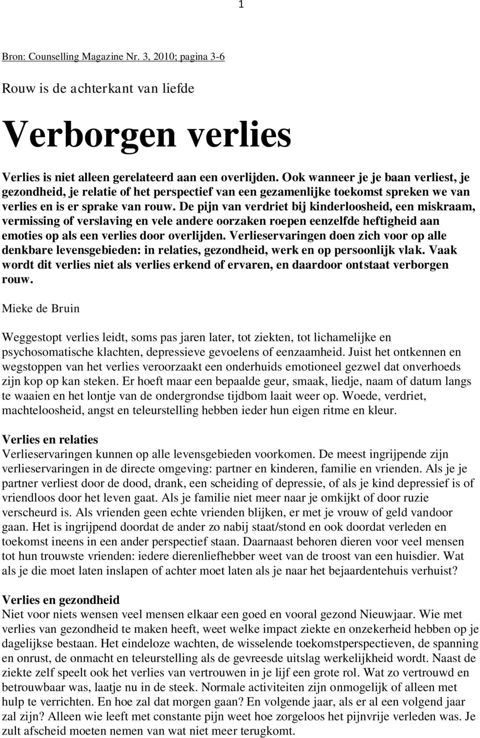 De pijn van verdriet bij kinderloosheid, een miskraam, vermissing of verslaving en vele andere oorzaken roepen eenzelfde heftigheid aan emoties op als een verlies door overlijden.