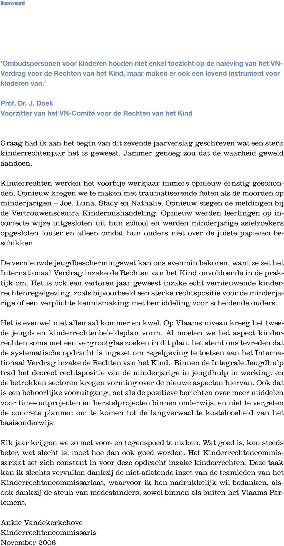 Jammer genoeg zou dat de waarheid geweld aandoen. Kinderrechten werden het voorbije werkjaar immers opnieuw ernstig geschonden.