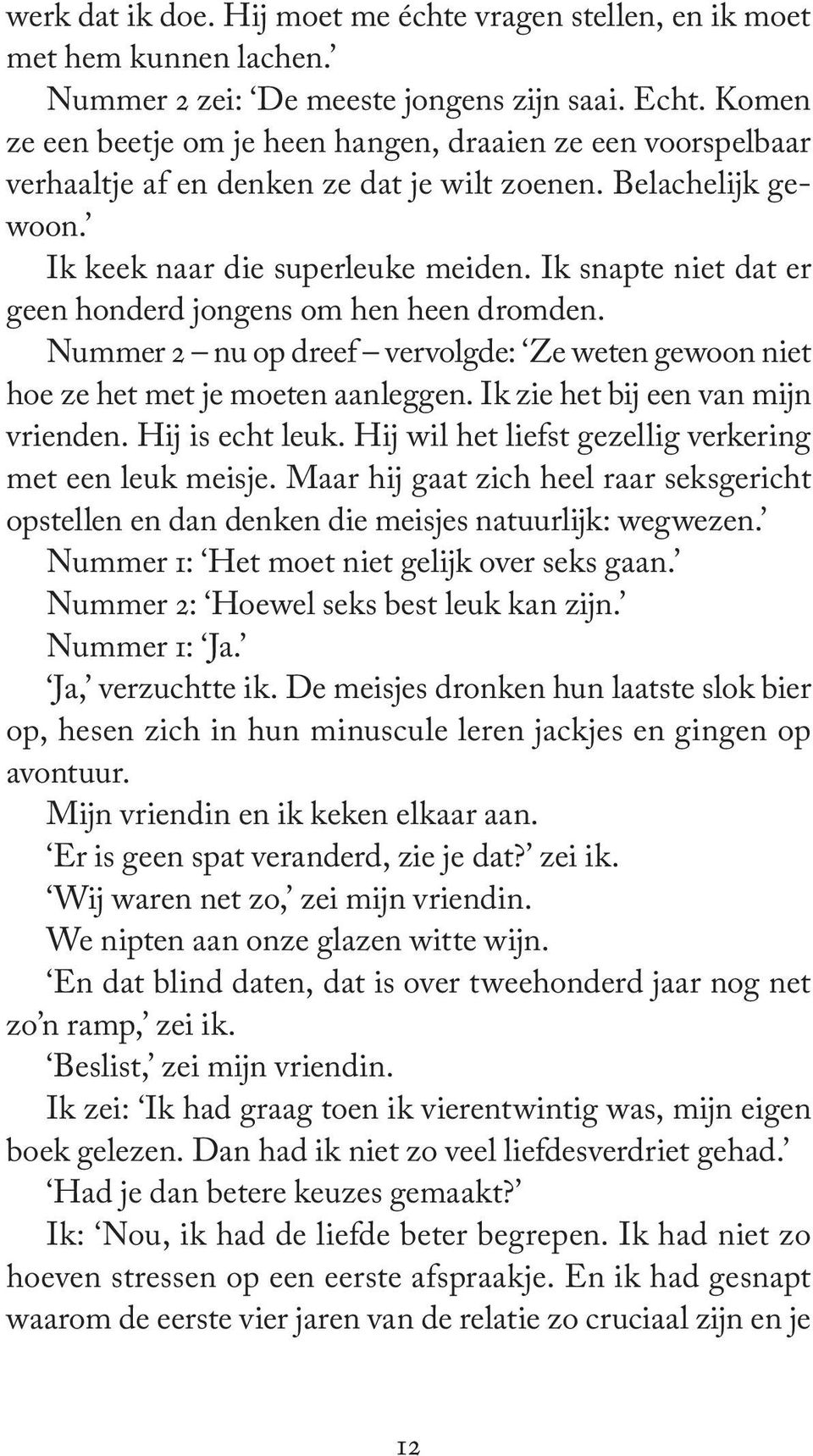 Ik snapte niet dat er geen honderd jongens om hen heen dromden. Nummer 2 nu op dreef vervolgde: Ze weten gewoon niet hoe ze het met je moeten aanleggen. Ik zie het bij een van mijn vrienden.